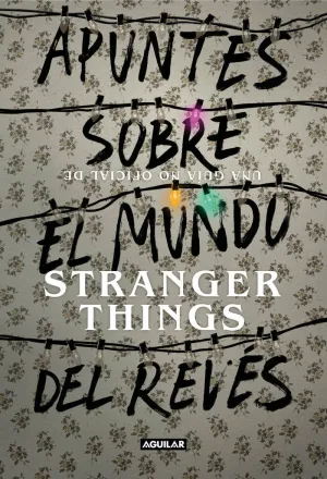 APUNTES SOBRE EL MUNDO DEL REVÉS. UNA GUÍA NO OFICIAL DE STRANGER THINGS