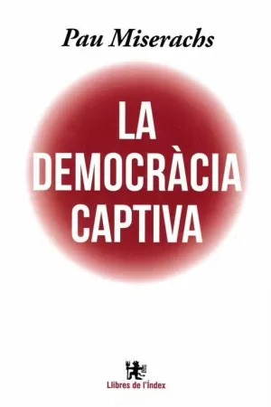 DEMOCRACIA CAPTIVA, LA ; L´ESTAT CONTRA LA DEMOCRACIA