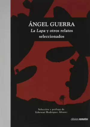 ÁNGEL GUERRA. LA LAPA Y OTROS RELATOS SELECCIONADOS. ÁNGEL GUERRA. LA LAPA Y OTROS RELATOS SELECCIONADOS.
