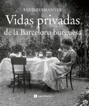 VIDAS PRIVADAS DE LA BARCELONA BURGUESA