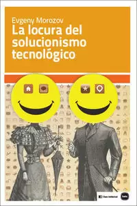 LA LOCURA DEL SOLUCIONISMO TECNOLÓGICO LA LOCURA DEL SOLUCIONISMO TECNOLÓGICO