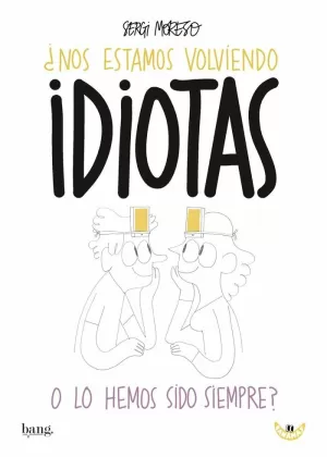 ¿NOS ESTAMOS VOLVIENDO IDIOTAS O LOS HEMOS SIDO SIEMPRE?