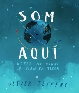 SOM AQUI. NOTES PER VIURE AL PLANETA TERRA SOM AQUI. NOTES PER VIURE AL PLANETA TERRA