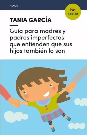 GUÍA PARA MADRES Y PADRES IMPERFECTOS QUE ENTIENDEN QUE SUS HIJOS TAMBIN LO SON