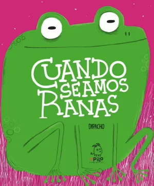 CUANDO SEAMOS RANAS CUANDO SEAMOS RANAS