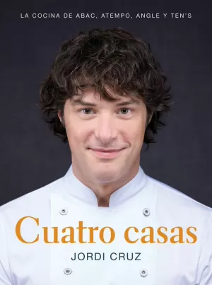 CUATRO CASAS. LA COCINA DE JORDI EN ABAC, ATEMPO, ANGLE Y TEN'S CUATRO CASAS. LA COCINA DE JORDI EN ABAC, ATEMPO, ANGLE Y TEN'S