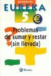 PROYECTO EUREKA: PROBLEMAS DE SUMAR Y RESTAR ( SIN LLEVADA )