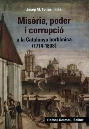MISÈRIA, PODER I CORRUPCIÓ A LA CATALUNYA BORB.NICA (1714-1808)