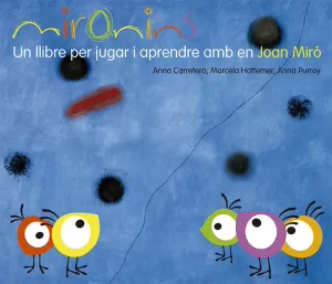 MIRONINS. UN LLIBRE PER JUGAR I APRENDRE AMB EN JOAN MIRÓ