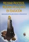 MEJORAR PROCESOS, MEJORAR RESULTADOS EN EDUCACION MEJORAR PROCESOS, MEJORAR RESULTADOS EN EDUCACION