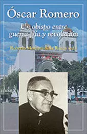 OSCAR ROMERO. UN OBISPO ENTRE GUERRA FRIA Y REVOLU