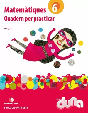 MATEMÀTIQUES 6. PROJECTE DUNA - QUADERN PER PRACTICAR MATEMÀTIQUES 6. PROJECTE DUNA - QUADERN PER PRACTICAR