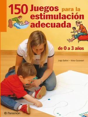 150 JUEGOS PARA LA ESTIMULACIÓN ADECUADA: ACTIVIDADES PARA ACOMPAÑAR EL DESARROLLO DEL NIÑO DESDE SU