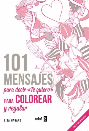 101 MENSAJES. PARA DECIR «TE QUIERO» PARA COLOREAR Y PARA REGALAR