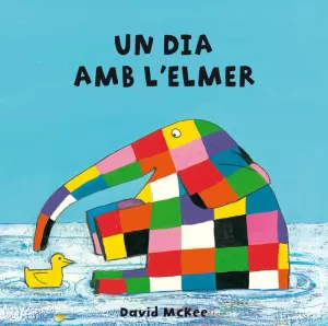 UN DIA AMB L'ELMER (L'ELMER. MANS PETITONES) UN DIA AMB L'ELMER (L'ELMER. MANS PETITONES)