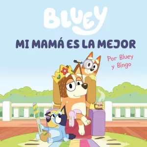 BLUEY. UN CUENTO - MI MAMÁ ES LA MEJOR (EDICIÓN EN ESPAÑOL) BLUEY. UN CUENTO - MI MAMÁ ES LA MEJOR (EDICIÓN EN ESPAÑOL)
