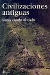 CIVILIZACIONES ANTIGUAS VISTAS DESDE EL CIELO CIVILIZACIONES ANTIGUAS VISTAS DESDE EL CIELO