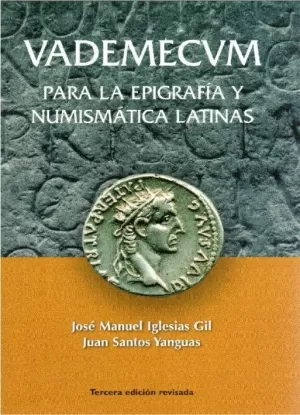 VADEMÉCUM PARA LA EPIGRAFÍA Y NUMISMÁTICA LATINAS VADEMÉCUM PARA LA EPIGRAFÍA Y NUMISMÁTICA LATINAS