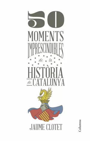 50 MOMENTS IMPRESCINDIBLES DE LA HISTÒRIA DE CATALUNYA