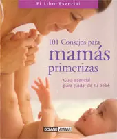 101 CONSEJOS PARA MAMAS PRIMERIZAS - LIBRO ESENCIA 101 CONSEJOS PARA MAMAS PRIMERIZAS - LIBRO ESENCIA
