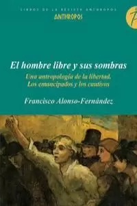 EL HOMBRE LIBRE Y SUS SOMBRAS: UNA ANTROPOLOGÍA DE LA LIBERTAD