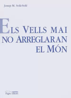 VELLS MAI NO ARREGLARAN EL MON