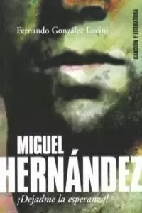 MIGUEL HERNÁNDEZ DEJADME LA ESPERANZA