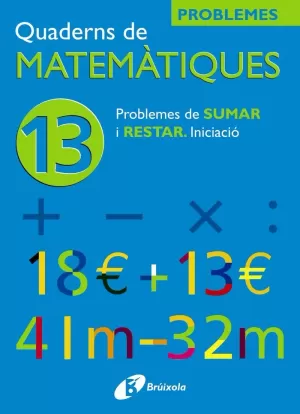 MATEMÀTIQUES, PROBLEMES DE SUMAR I RESTAR, INICIACIÓ, EDUCACIÓ PRIMÀRIA. QUADERN 13