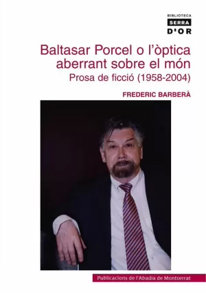 BALTASAR PORCEL O L'OPTICA ABERRANT SOBRE EL MON 1958-2004