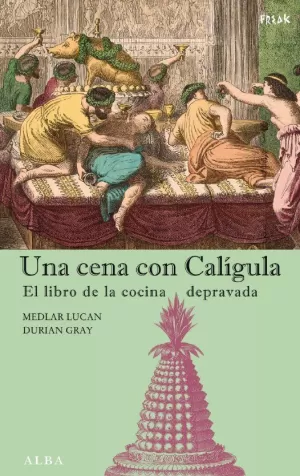 UNA CENA CON CALÍGULA: EL LIBRO DE LA COCINA DEPRAVADA