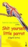 SHIT YOUR SELF LITTLE PARROT 2004