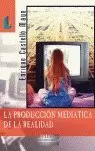 PRODUCCION MEDIATICA DE LA REALIDAD, LA