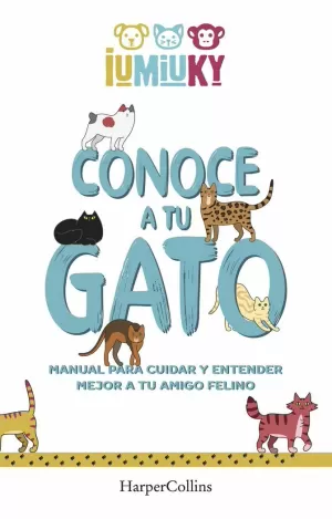 CONOCE A TU GATO. MANUAL PARA CUIDAR Y ENTENDER MEJOR A TU AMIGO FELINO CONOCE A TU GATO. MANUAL PARA CUIDAR Y ENTENDER MEJOR A TU AMIGO FELINO