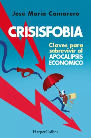 CRISISFOBIA. CLAVES PARA SOBREVIVIR AL APOCALIPSIS ECONÓMICO CRISISFOBIA. CLAVES PARA SOBREVIVIR AL APOCALIPSIS ECONÓMICO
