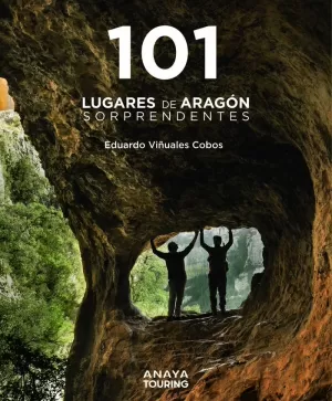 101 LUGARES DE ARAGÓN SORPRENDENTES 101 LUGARES DE ARAGÓN SORPRENDENTES