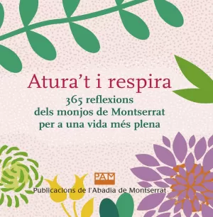 ATURA'T I RESPIRA. 365 REFLEXIONS DELS MONJOS DE MONTSERRAT PER A UNA VIDA MÉS P