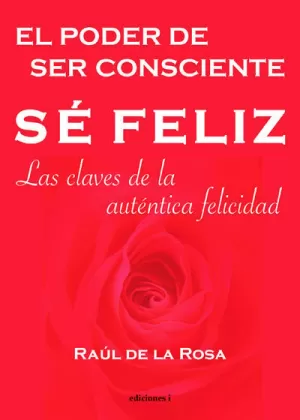 SÉ FÉLIZ  EL PODER DE SER CONSCIENTE  LAS CLAVES DE LA AUTÉNTICA FELICIDAD