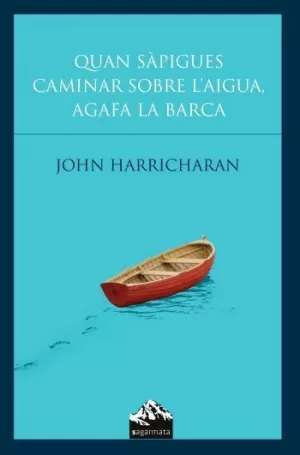 QUAN SÀPIGUES CAMINAR SOBRE L'AIGUA, AGAFA LA BARCA QUAN SÀPIGUES CAMINAR SOBRE L'AIGUA, AGAFA LA BARCA