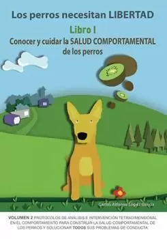 LOS PERROS NECESITAN LIBERTAD I: CONOCER Y CUIDAR LA SALUD COMPORTAMENTAL DE LOS