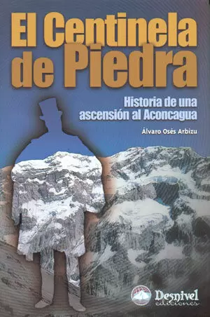 CENTINELA DE PIEDRA. HISTORIA DE UNA ASCENCION AL ACONCAGUA, EL