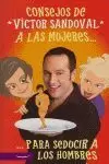 CONSEJOS DE VICTOR SANDOVAL A LAS MUJERES CONSEJOS DE VICTOR SANDOVAL A LAS MUJERES