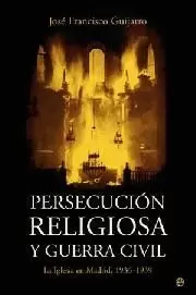 PERSECUCIÓN RELIGIOSA Y GUERRA CIVIL: LA IGLESIA EN MADRID, 1936-1939