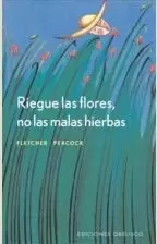 RIEGUE LAS FLORES NO LAS MALAS HIERBAS RIEGUE LAS FLORES NO LAS MALAS HIERBAS