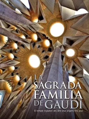 LA SAGRADA FAMILIA DE GAUDÍ. EL TEMPLE EXPIATORI DES DELS SEUS ORÍGENS FINS A AV