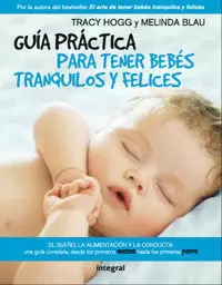 GUÍA PRÁCTICA PARA TENER BEBÉS TRANQUILOS Y FELICES GUÍA PRÁCTICA PARA TENER BEBÉS TRANQUILOS Y FELICES