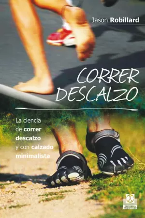 CORRER DESCALZO. LA CIENCIA DE CORRER DESCALZO Y CON CALZADO MINIMALISTA