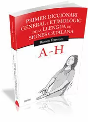 A-H PRIMER DICCIONARI GENERAL I ETIMOLÒGIC DE LA LLENGUA DE SIGNES CATALANA