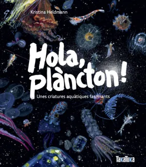 HOLA, PLÀNCTON! UNES CRIATURES AQUÀTIQUES FASCINANTS